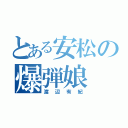 とある安松の爆弾娘（渡辺有紀）