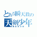 とある瞬天殺の天剣少年（瀬田宗次郎）