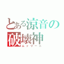 とある涼音の破壊神（ムッリーニ）