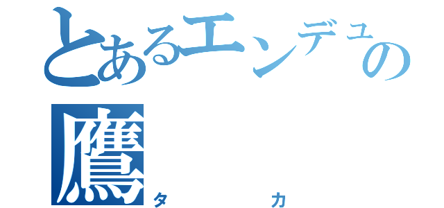 とあるエンデュミオンの鷹（タカ）