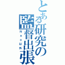 とある研究の監督出張（Ｎａｏ以外）