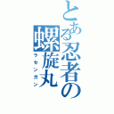 とある忍者の螺旋丸（ラセンガン）