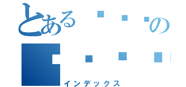 とあるควยのพ่อมึง（インデックス）