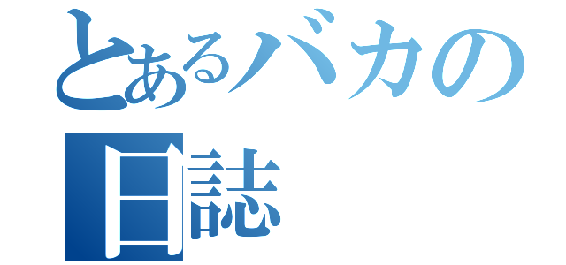 とあるバカの日誌（）