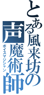 とある風来坊の声魔術師（ボイスマジシャン）