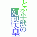 とある半獣の幻想天皇（ネクストヒストリー）