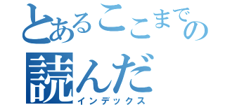 とあるここまでの読んだ（インデックス）