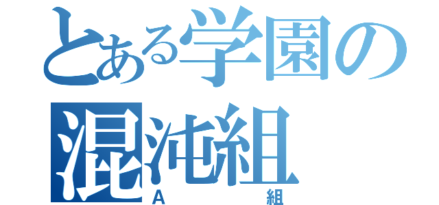 とある学園の混沌組（Ａ組）