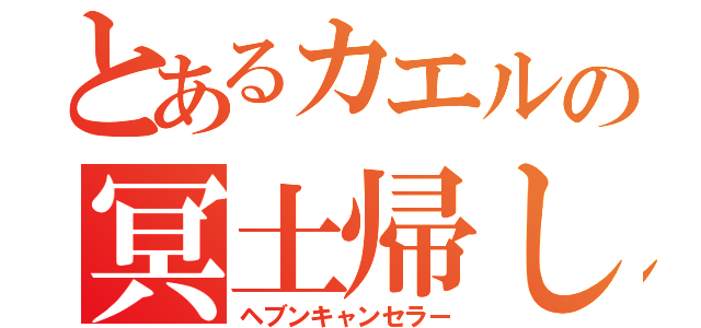 とあるカエルの冥土帰し（ヘブンキャンセラー）