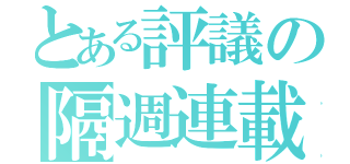 とある評議の隔週連載（）