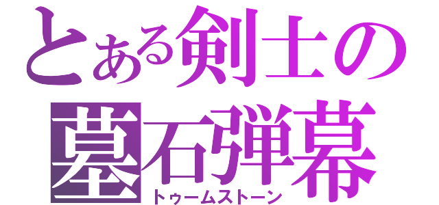 とある剣士の墓石弾幕（トゥームストーン）