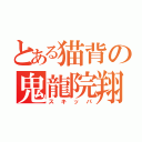 とある猫背の鬼龍院翔（スキッパ）