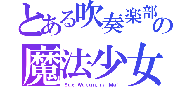 とある吹奏楽部の魔法少女（Ｓａｘ Ｗａｋａｍｕｒａ Ｍａｉ）