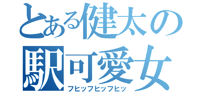 とある健太の駅可愛女子高生（フヒッフヒッフヒッ）