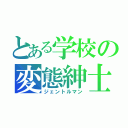 とある学校の変態紳士（ジェントルマン）