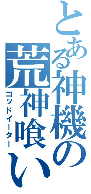 とある神機の荒神喰い（ゴッドイーター）