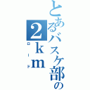 とあるバスケ部の２ｋｍ（ロード）