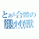 とある合體の銀小怪獸（真ＹＤ無雙）