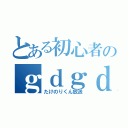 とある初心者のｇｄｇｄ放送（たけのりくん放送）