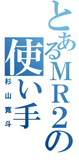 とあるＭＲ２の使い手（杉山寛斗）