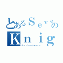 とあるＳｅｖｅｎのＫｎｉｇｈｔｓ（Ｂｙ．Ｏｎｅｂｅａｔｓ）