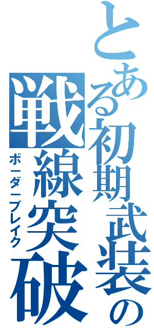 とある初期武装の戦線突破（ボ－ダ－ブレイク）