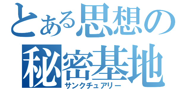 とある思想の秘密基地（サンクチュアリー）