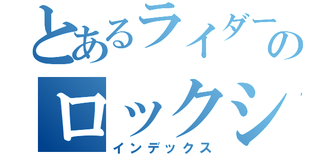 とあるライダーのロックシード（インデックス）