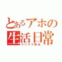 とあるアホの生活日常（マイクラ実況）