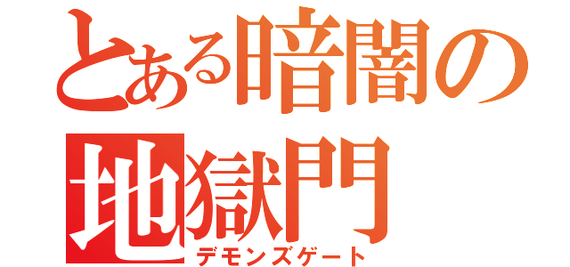 とある暗闇の地獄門（デモンズゲート）