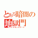 とある暗闇の地獄門（デモンズゲート）