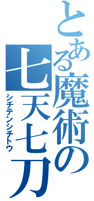 とある魔術の七天七刀（シチテンシチトウ）