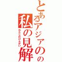 とあるアジアの文化圏についての私の見解（わたしのけんかい）