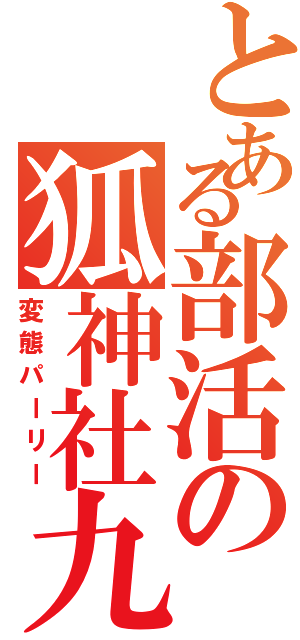 とある部活の狐神社九（変態パーリー）