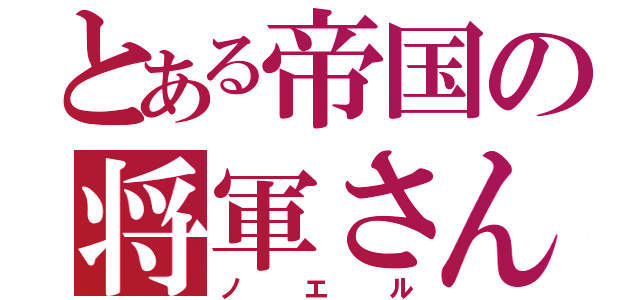 とある帝国の将軍さん（ノエル）