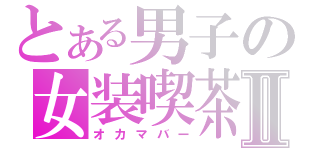 とある男子の女装喫茶Ⅱ（オカマバー）