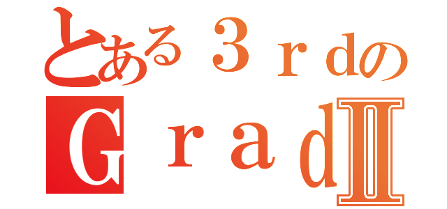 とある３ｒｄのＧｒａｄｉｎｇⅡ（）