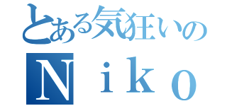 とある気狂いのＮｉｋｏ垢（）