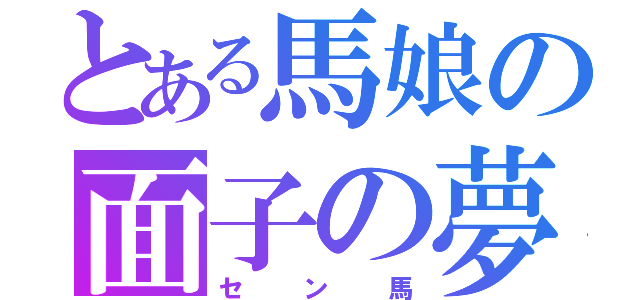 とある馬娘の面子の夢（セン馬）