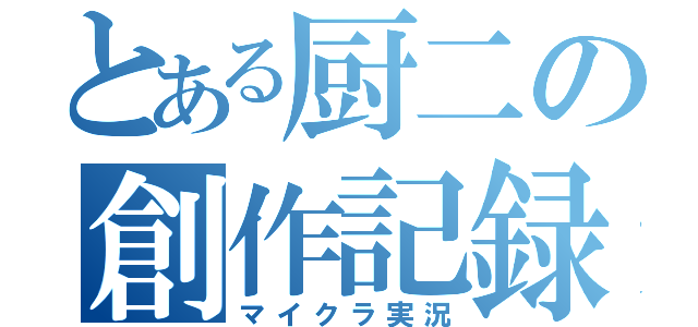 とある厨二の創作記録（マイクラ実況）