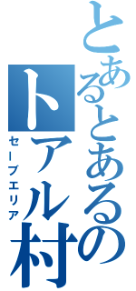 とあるとあるのトアル村（セーブエリア）