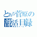 とある菅原の部活目録（本庄ちゃ～ん）