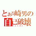 とある崎男の自己破壊（マゾニスト）