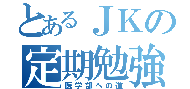 とあるＪＫの定期勉強（医学部への道）