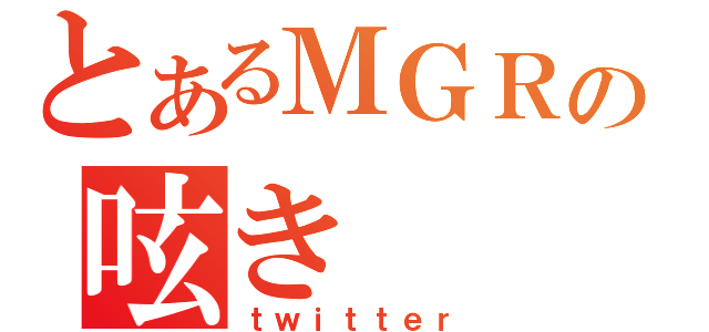 とあるＭＧＲの呟き（ｔｗｉｔｔｅｒ）