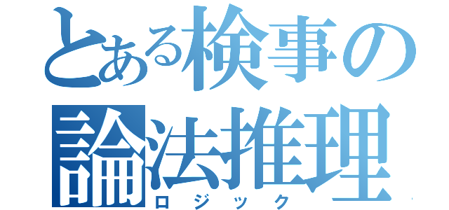 とある検事の論法推理（ロジック）