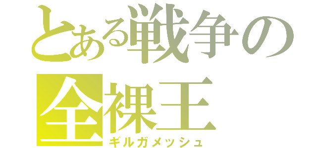 とある戦争の全裸王（ギルガメッシュ）