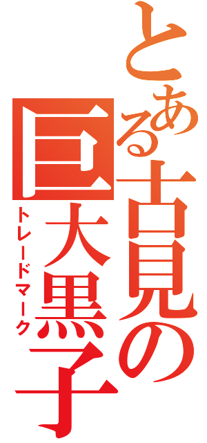 とある古見の巨大黒子（トレードマーク）