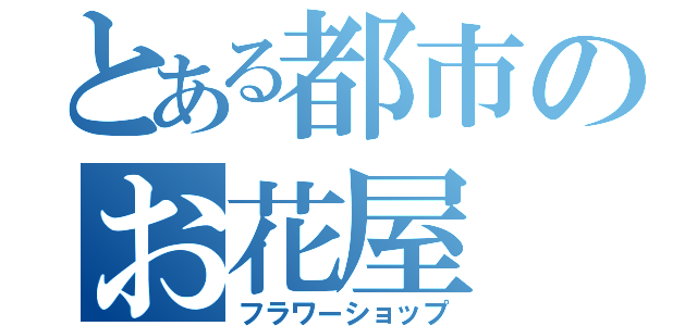 とある都市のお花屋（フラワーショップ）