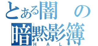 とある闇の暗黙影簿（ＨＡＬ）